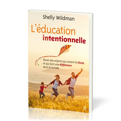 Education (L') intentionnelle - Elever des enfants qui aiment le Christ et qui font une différence d