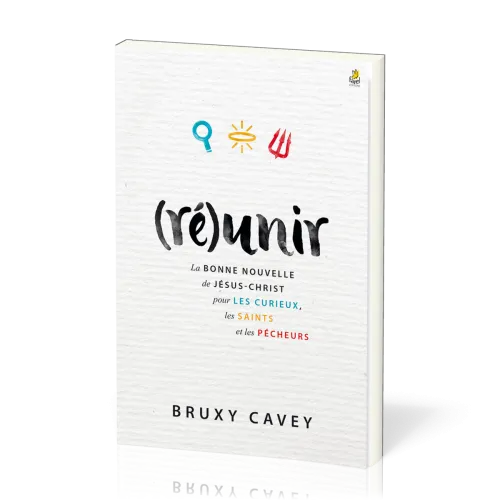 (Ré)unir La bonne nouvelle de Jésus-Christ pour les curieux, les saints, les pécheurs