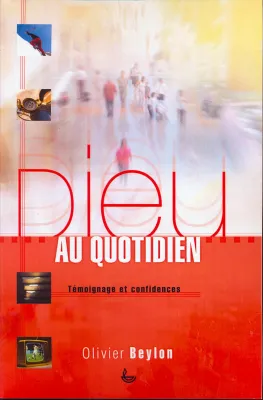 Dieu au quotidien - Témoignages et confidences