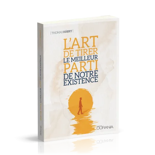 Art de tirer le meilleur parti de notre existence (L')