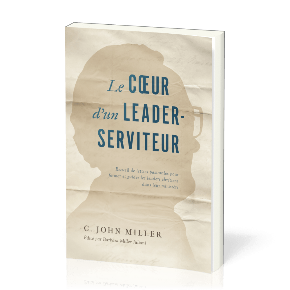 Coeur d'un leader-serviteur (Le) - Recueil de lettres pastorales pour former et guider les leaders..