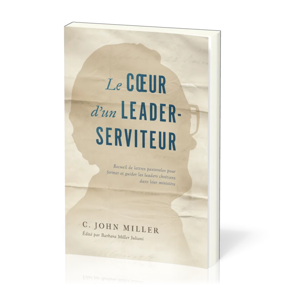 Coeur d'un leader-serviteur (Le) - Recueil de lettres pastorales pour former et guider les leaders..