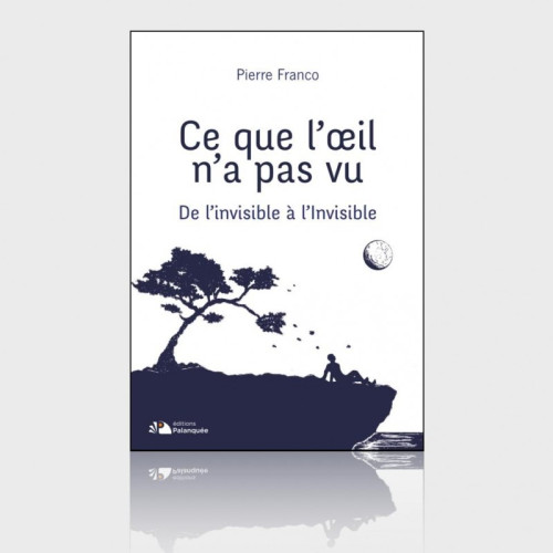 Ce que l'oeil n'a pas vu - De l'invisible à l'Invisible