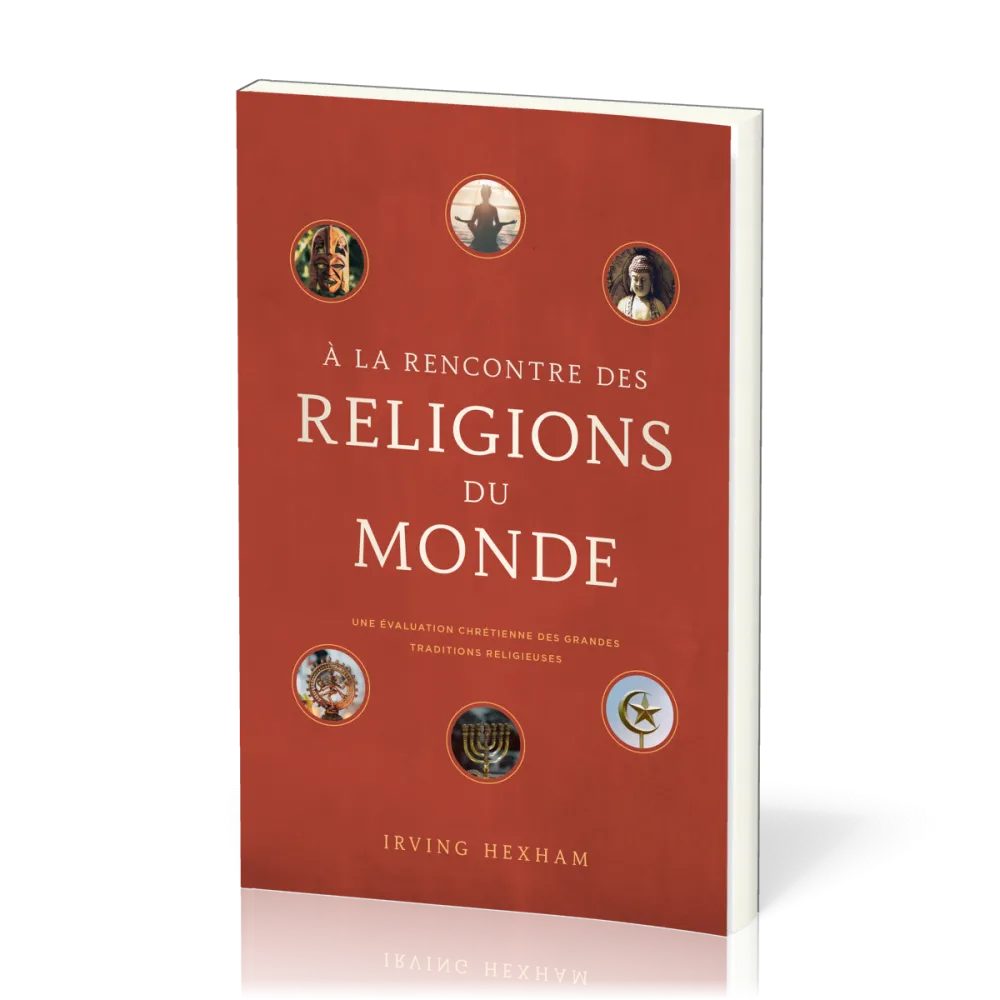 A la rencontre des religions du monde - Une évaluation chrétienne des grandes traditions religieuses