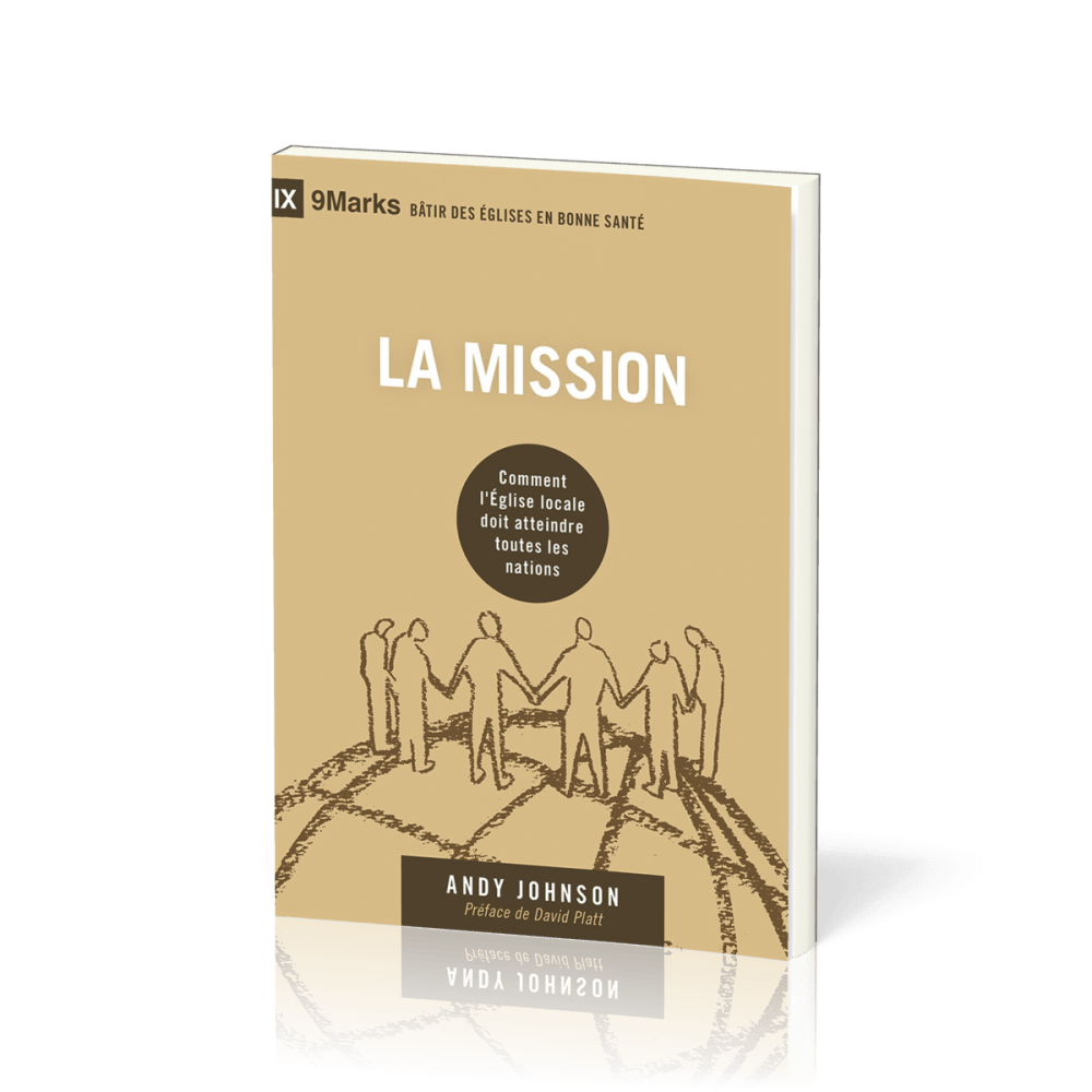 Mission (la) - Comment l'Eglise locale doit atteindre toutes les nations