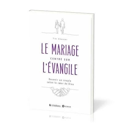 Mariage centré sur l'évangile (Le) - Devenir un couple selon le coeur de Dieu