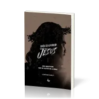 Découvrir Jésus - 606 questions sur 101 textes de la Bible