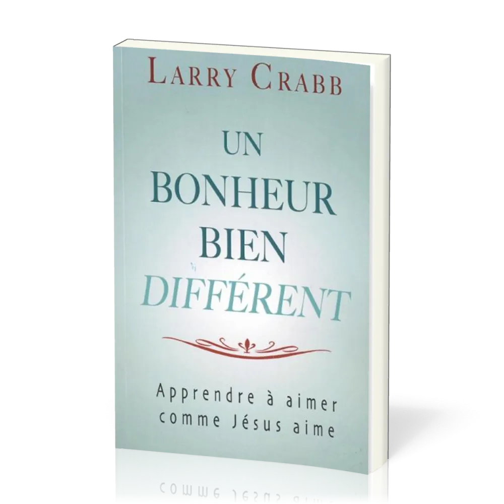 Un bonheur bien différent -  apprendre à aimer comme Jésus aime