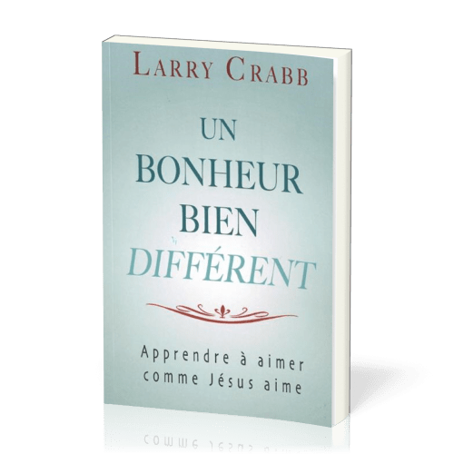 Un bonheur bien différent -  apprendre à aimer comme Jésus aime