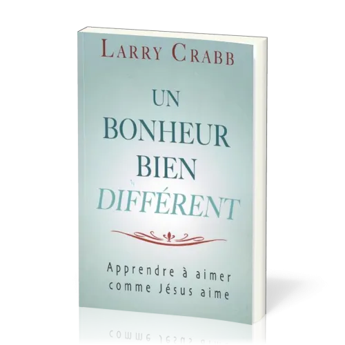 Un bonheur bien différent -  apprendre à aimer comme Jésus aime