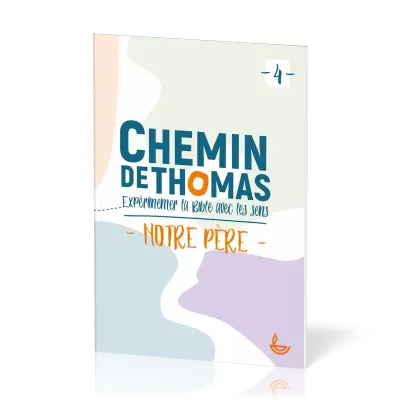 Chemin de Thomas 4 - Expérimenter la Bible avec les sens - Notre Père