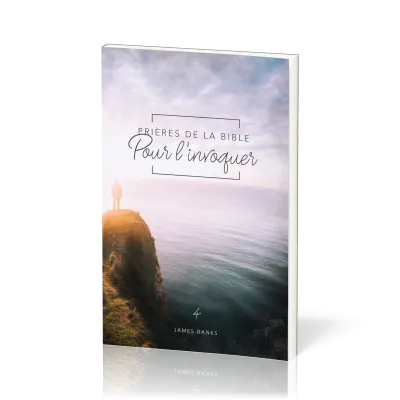 Prières de la Bible - Pour l'invoquer - Vol.4