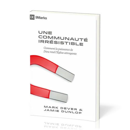 Une communauté irrésistible - Comment la puissance de Dieu rend l'Église attrayante [coll. 9Marks]