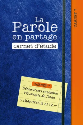 Parole en partage (La) - carnet d'étude 7 - l'évangile de Jean chap. 11 et 12