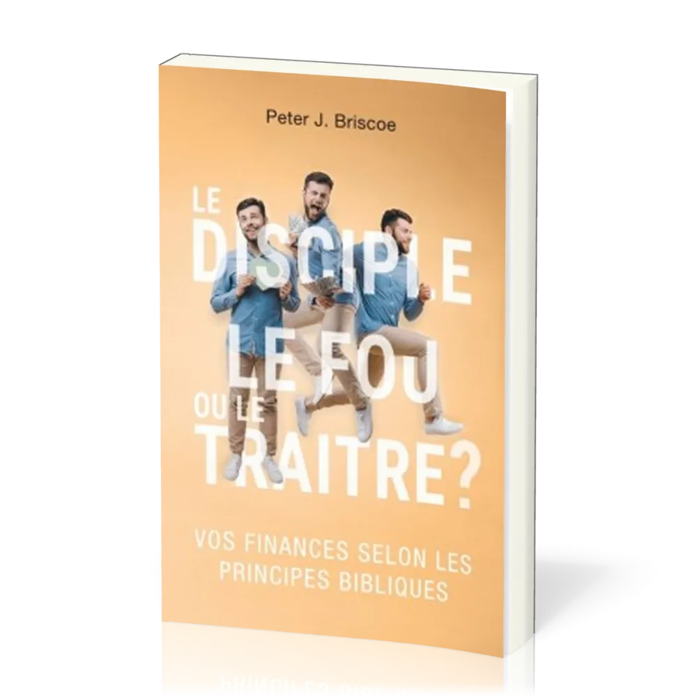 Disciple, le fou ou le traître ? (Le) - Vos finances selon les principes bibliques