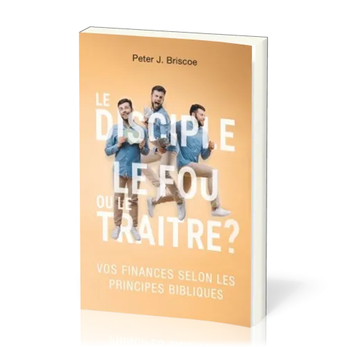 Disciple, le fou ou le traître ? (Le) - Vos finances selon les principes bibliques