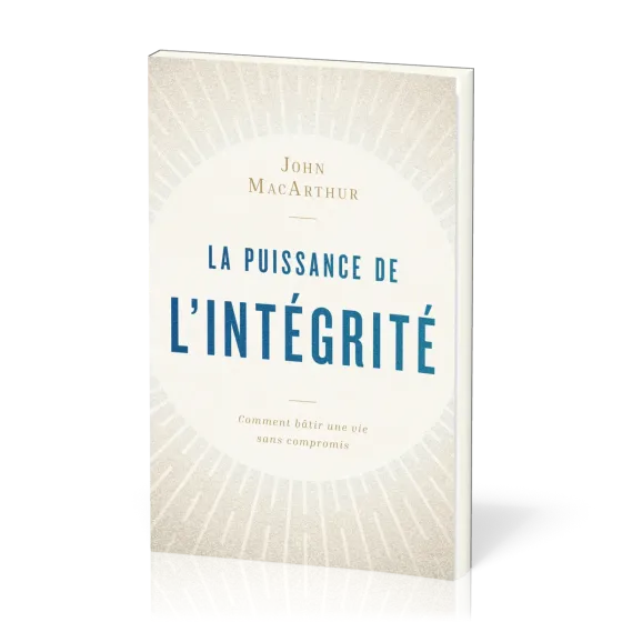 Puissance de l'intégrité (La) - Comment bâtir une vie sans compromis