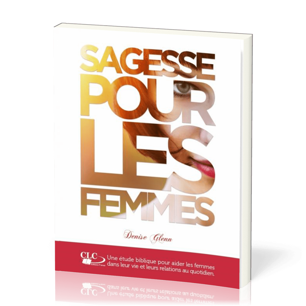 Sagesse pour les femmes - Une étude biblique pour aider les femmes dans leur vie...