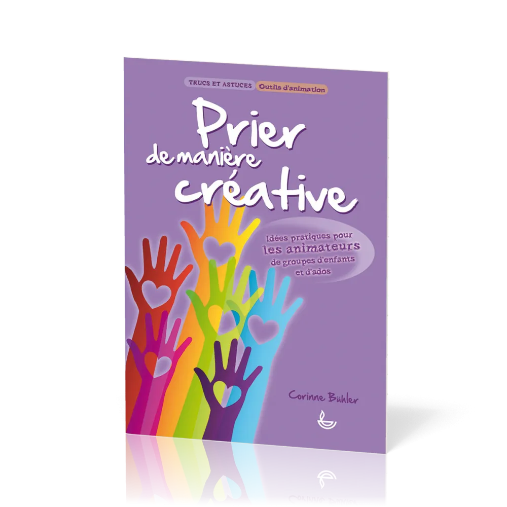Prier de manière créative - Idées pratiques pour les animateurs de groupes d'enfants et d'ados