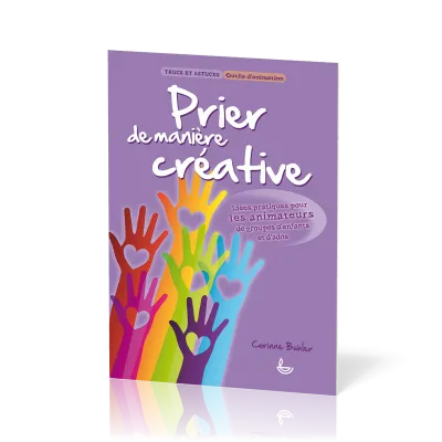 Prier de manière créative - Idées pratiques pour les animateurs de groupes d'enfants et d'ados