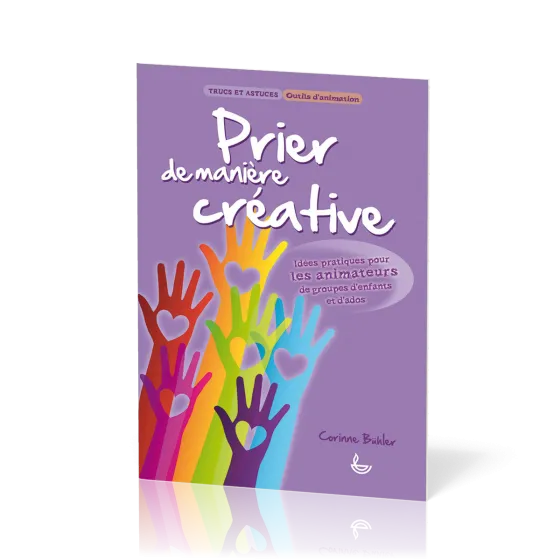 Prier de manière créative - Idées pratiques pour les animateurs de groupes d'enfants et d'ados