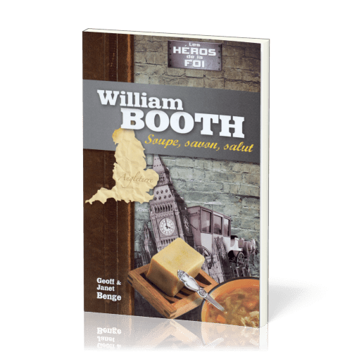 William Booth - Soupe, savon, salut - Les Héros de la foi