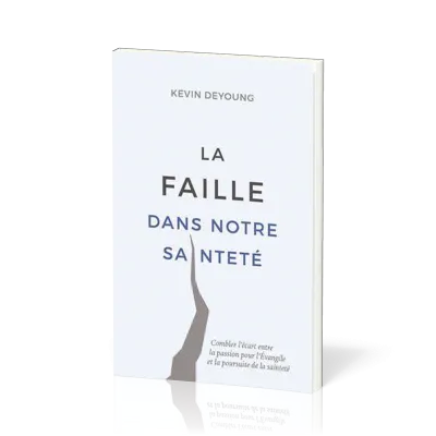 Faille dans notre sainteté (La) - combler l'écart entre la passion pour l'Evangile et la poursuite
