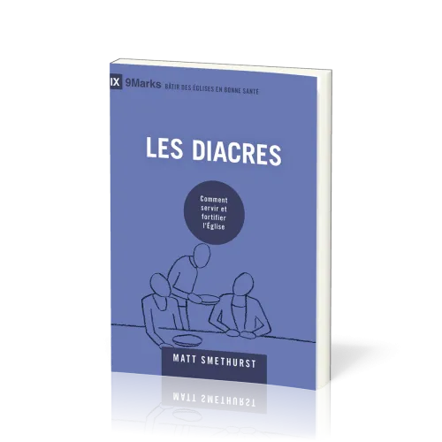 Diacres (Les) - Comment servir et fortifier l'Eglise (coll. 9Marks-Bâtir des églises en bonne santé)