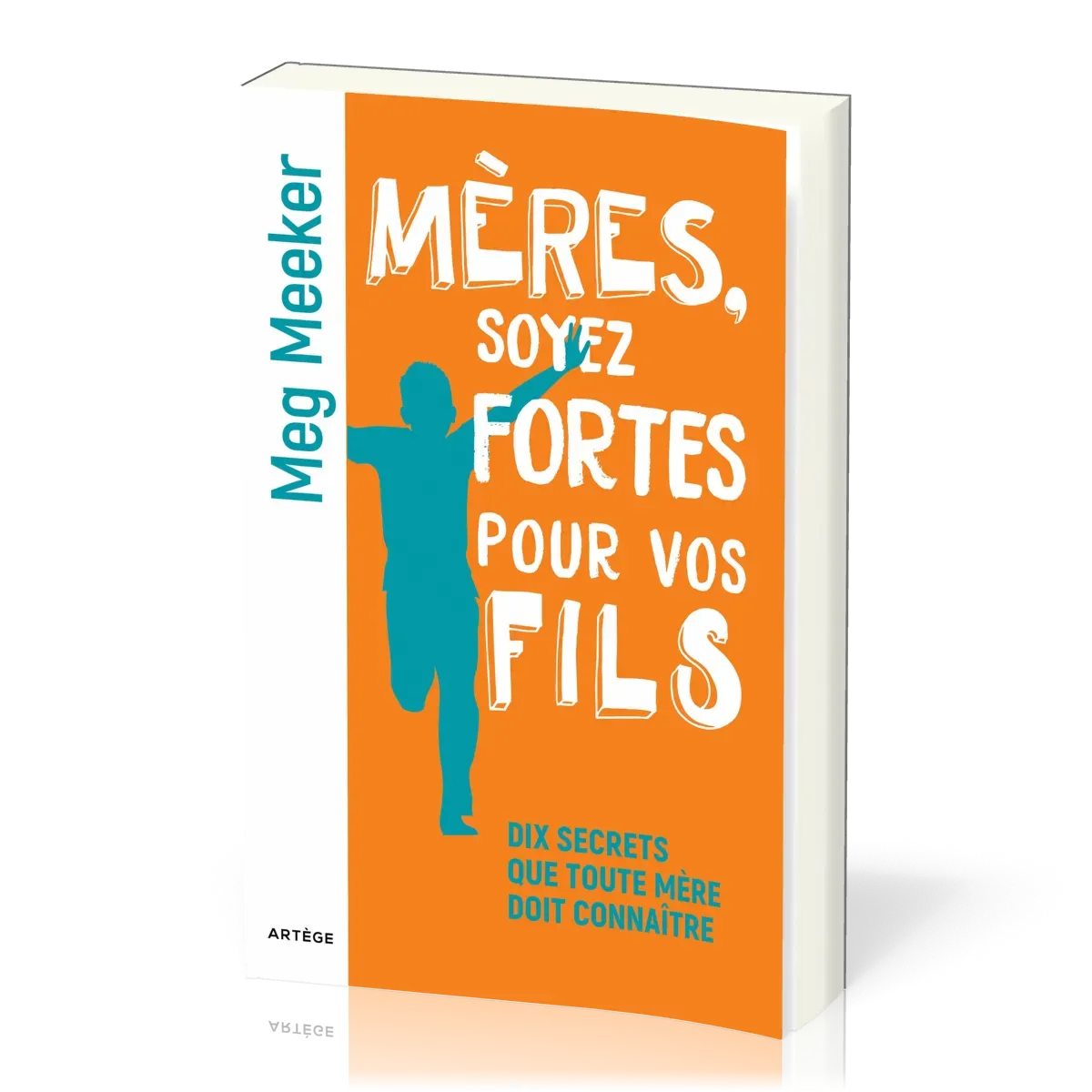Mères, soyez fortes pour vos fils - Dix secrets que toute mère doit connaître