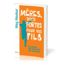 Mères, soyez fortes pour vos fils - Dix secrets que toute mère doit connaître