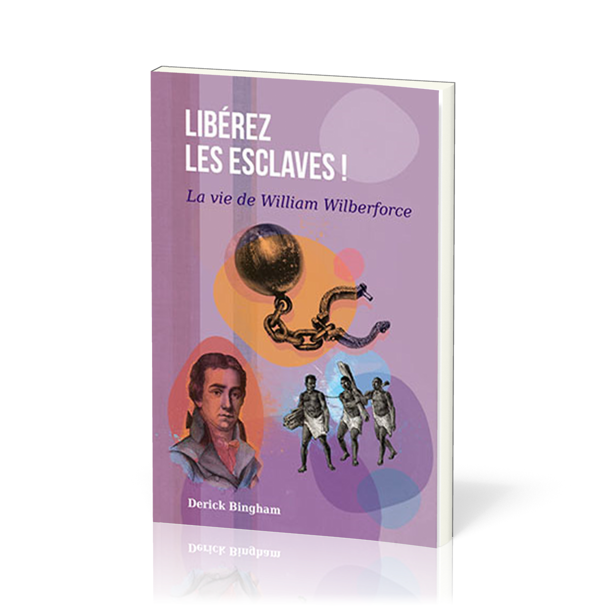 Libérez les esclaves ! - La vie de William Wilberforce