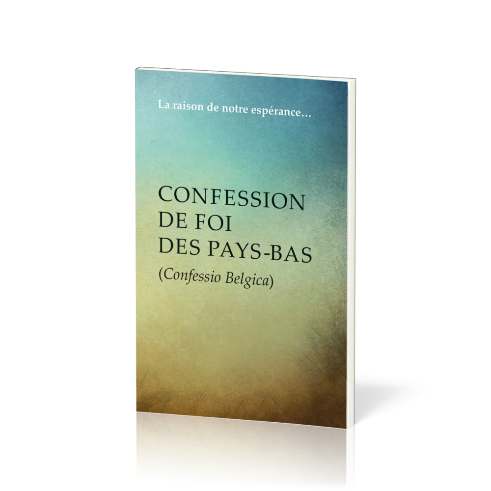 Confession de foi des Pays-Bas (Confessio Belgica) - La raison de notre espérance