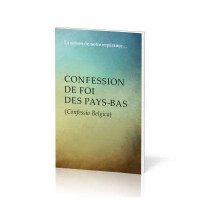 Confession de foi des Pays-Bas (Confessio Belgica) - La raison de notre espérance