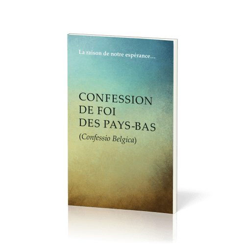 Confession de foi des Pays-Bas (Confessio Belgica) - La raison de notre espérance