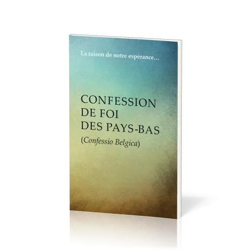 Confession de foi des Pays-Bas (Confessio Belgica) - La raison de notre espérance