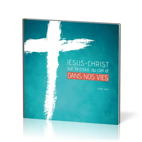 Jésus-Christ sur la croix, au ciel et dans nos vies