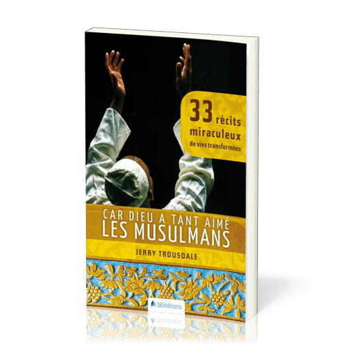 Car Dieu a tant aimé les musulmans - 33 récits miraculeux de vie transformées