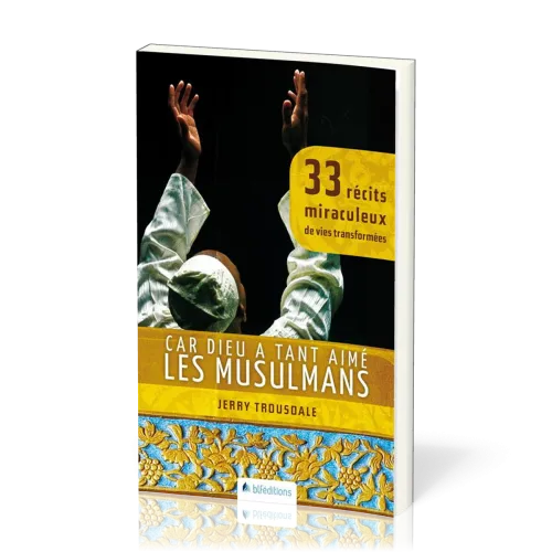 Car Dieu a tant aimé les musulmans - 33 récits miraculeux de vie transformées