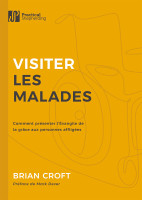 Visiter les malades - Comment présenter l'Evangile de la grâce aux personnes affligées