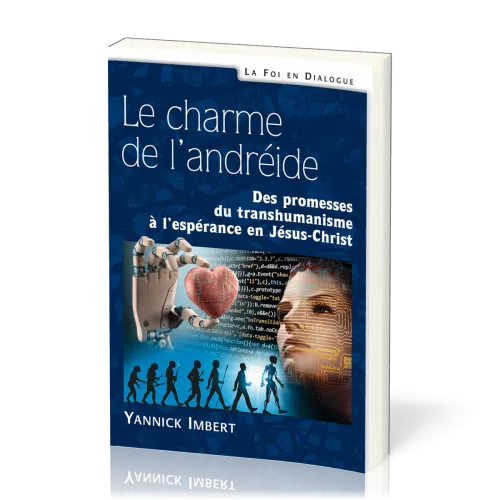 Charme de l’andréide (Le) - Des promesses du transhumanisme à l’espérance en Jésus-Christ
