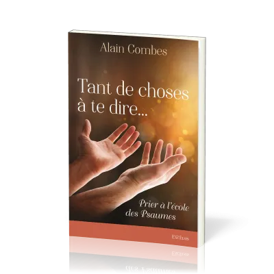 Tant de choses à te dire... - Prier à l'école des Psaumes