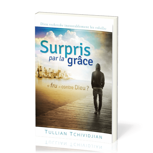 Surpris par la Grâce, frustrés contre Dieu