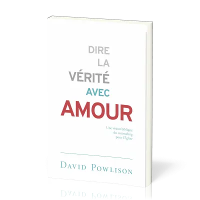 Dire la vérité avec Amour - une vision biblique du counseling pour l'Eglise