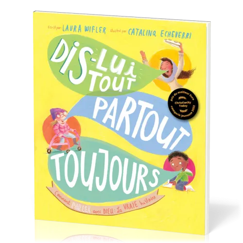 Dis-lui tout, partout, toujours - Comment parler avec Dieu la vraie histoire