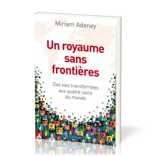 Un royaume sans frontières - Des vies transformées aux quatre coins du monde