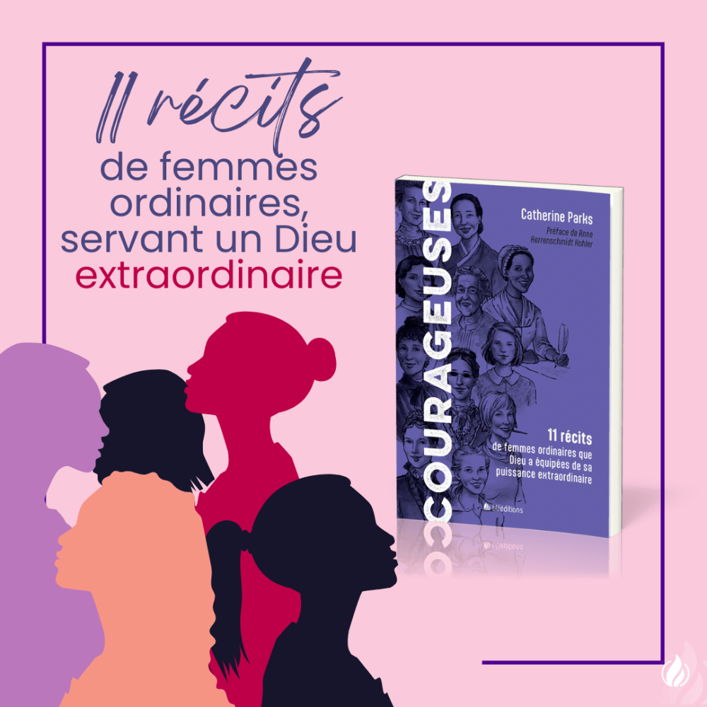  11 TÉMOIGNAGES INSPIRANTS  de femmes de foi courageuses  